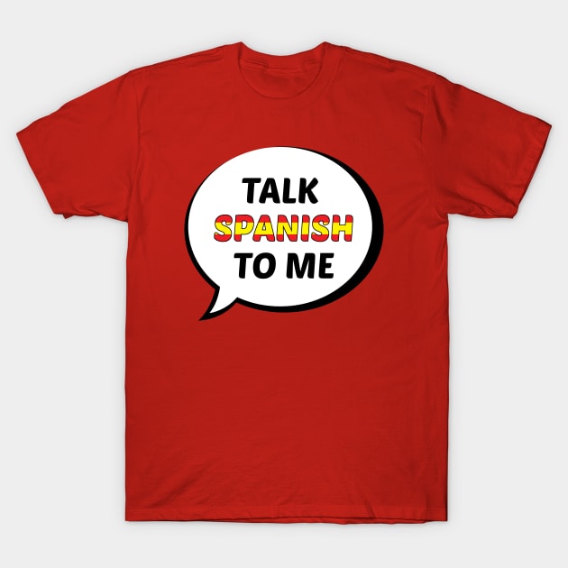 Talk Spanish to Me (Spain Flag) T-Shirt by UnderwaterSky